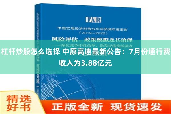 杠杆炒股怎么选择 中原高速最新公告：7月份通行费收入为3.88亿元