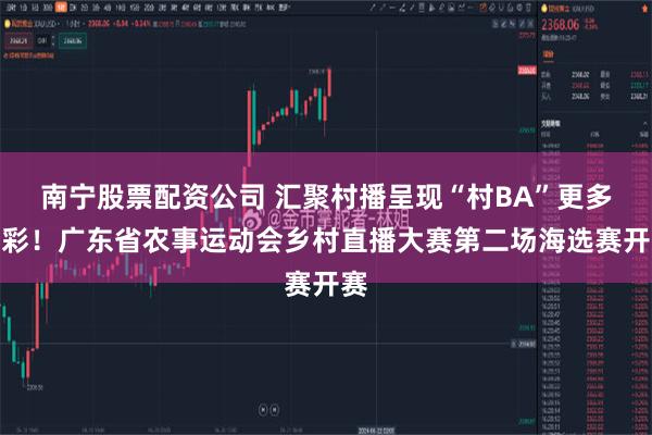 南宁股票配资公司 汇聚村播呈现“村BA”更多精彩！广东省农事运动会乡村直播大赛第二场海选赛开赛