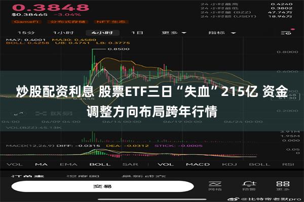 炒股配资利息 股票ETF三日“失血”215亿 资金调整方向布局跨年行情