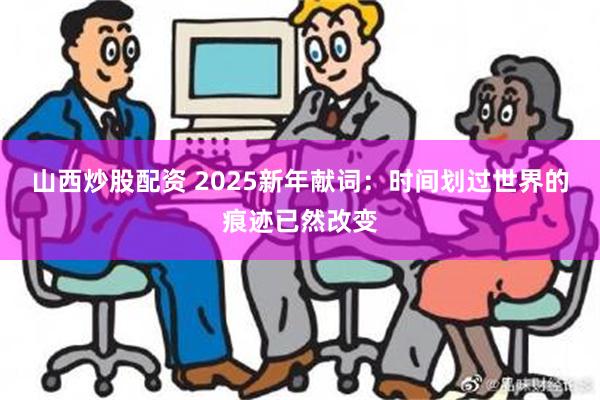 山西炒股配资 2025新年献词：时间划过世界的痕迹已然改变