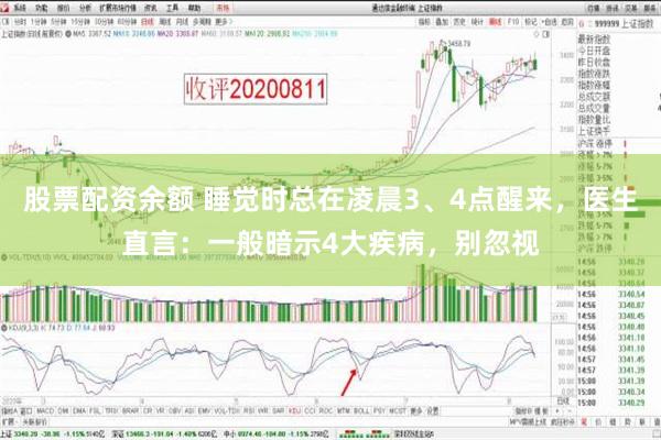 股票配资余额 睡觉时总在凌晨3、4点醒来，医生直言：一般暗示4大疾病，别忽视