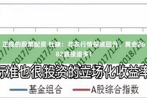 正规的股票配资 杜康：非农行情探底回升，黄金2682直接追多！